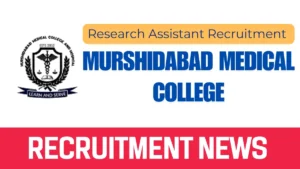 Research Assistant Recruitment at Murshidabad Medical College (₹31,000 Salary) 2 Research Assistant Recruitment at Murshidabad Medical College